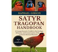 SATYR TRAGOPAN HANDBOOK: A Comprehensive Guide to the Ecology, Behavior, and Conservation of the Crimson Horned Pheasant