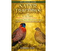 SATYR TRAGOPAN: The Satyr Tragopan: Vibrant Pheasant of the Eastern Himalayas: Exploring Its Biology, Behavior, Habitat, and Conservation Challenges ... Researchers, and Wildlife Advocates Alike.