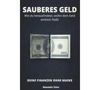 SAUBERES GELD - Deine Finanzen ohne Maske: Wie du herausfindest, wohin dein Geld wirklich fließt: 4 (Finanzielle Minimalismus und Einfaches Leben)