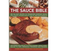 Sauce Bible: 400 Fail-Safe Recipes to Transform Everyday Dishes Into Feasts, Shown Step by Step in 1400 Photographs