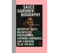 SAUCE GARDNER- BIOGRAPHY: NEVER OFF DUTY-RELENTLESS PREPARATION, SUPREME CONFIDENCE, AND A MISSION TO BE THE BEST