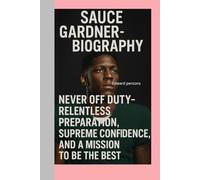 SAUCE GARDNER- BIOGRAPHY: NEVER OFF DUTY-RELENTLESS PREPARATION, SUPREME CONFIDENCE, AND A MISSION TO BE THE BEST