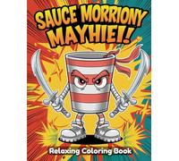Sauce Monster Mayhem: Funny Food Coloring Book for Adults & Kids - Kawaii Condiment Creatures, Messy Meals, Spicy Monsters, Saucy Faces & Whimsical Culinary Chaos Line Art Designs