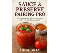 Sauce & Preserve Pairing Pro: Elevate every sauce, jam, and compote with perfect matches instantly (Flavor Pairing Simplified)