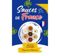 Sauces de France : Recettes Classiques, Régionales et Modernes: 100 recettes de sauces françaises salées et sucrées : bases traditionnelles, variantes ... contemporaines, expliquées pas à pas