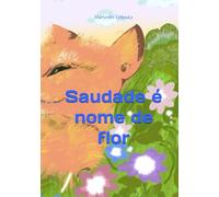 Saudade é nome de flor: Conto simples sobre a vida