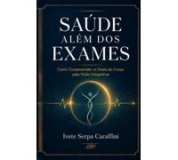 Saúde Além dos Exames: Como compreender os sinais do corpo pela visão integrativa