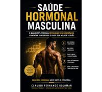 Saúde Hormonal Masculina: O Guia Definitivo para Recuperar sua Energia, Disposicao, Vitalidade e Performance aos 30, 40, 50 Anos e Além: 5 (Coleção Performance & Saúde)