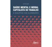 Saúde Mental E Moral Capitalista Do Trabalho: A Dialética Das Alienaçõ