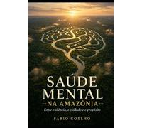 Saude Mental na Amazônia: Entre o silêncio, o cuidado e o propósito
