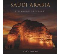 Saudi Arabia: A Kingdom Revealed: A Photographic Journey Through the Sacred Landscapes, Ancient Heritage, and Modern Vision of the Kingdom