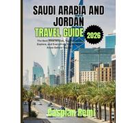 SAUDI ARABIA AND JORDAN TRAVEL GUIDE 2026: The Best Time to Visit, Top Places to Explore, and Everything You Need to Know Before You Go