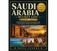 SAUDI ARABIA BUCKET LIST 2026-2027: 100 Unforgettable Destinations Across AlUla, Hegra, the Red Sea, Riyadh, Jeddah, and the Hidden Corners of the Kingdom, with Insider Tips and Itineraries