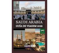 SAUDI ARABIA GUÍA DE VIAGEM 2025: “Onde as areias antigas encontram o futuro” Desvendando a alma da Arábia Saudita, uma jornada de cada vez