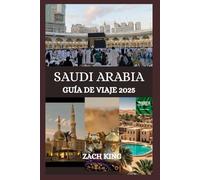 SAUDI ARABIA GUÍA DE VIAJE 2025: “Donde las arenas antiguas se encuentran con el futuro” Descubriendo el alma de Arabia Saudita, un viaje a la vez