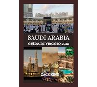 SAUDI ARABIA GUÍDA DI VIAGGIO 2025: "Dove le sabbie antiche incontrano il futuro": scoprire l'anima dell'Arabia Saudita, un viaggio alla volta (Scoperte nel Mondo Arabo)