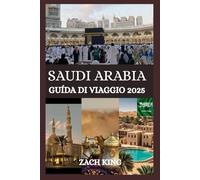SAUDI ARABIA GUÍDA DI VIAGGIO 2025: "Dove le sabbie antiche incontrano il futuro": scoprire l'anima dell'Arabia Saudita, un viaggio alla volta