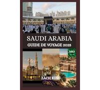 SAUDI ARABIA GUIDE DE VOYAGE 2025: « Là où les sables anciens rencontrent le futur » Révéler l'âme de l'Arabie saoudite, un voyage à la fois