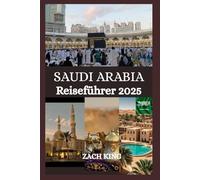SAUDI ARABIA Reiseführer 2025: “Wo uralter Sand auf die Zukunft trifft” Die Seele Saudi Arabia entdecken, eine Reise nach der anderen