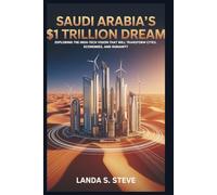 Saudi Arabia’s $1 Trillion Dream: The Vision for a Futuristic Desert City: Exploring the High-Tech Vision That Will Transform Cities, Economies, and Humanity (RANDOM HISTORIES YOU NEED TO KNOW)