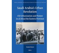 Saudi Arabia’s Urban Revolution: Oil Urbanization and Protest in Al-ahsa? the Eastern Province: 136 (Social, Economic and Political Studies of the Middle East and Asia, 136)