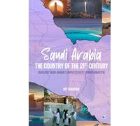 Saudi Arabia: The Country of the 21st Century: UNVEILING SAUDI ARABIA'S UNPRECEDENTED TRANSFORMATION