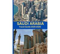 Saudi Arabia Travel Guide 2025-2026: "Unveiling the Kingdom: From Sacred Cities to Futuristic Skylines"