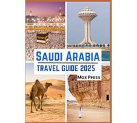 Saudi Arabia travel guide 2025: Time to Visit, Must-See Places, Top Accommodations, Rules and Regulations to Follow, and the Best Restaurants Across the Country