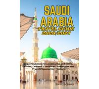 SAUDI ARABIA TRAVEL GUIDE 2026/2027: Exploring Historic Landmarks and Cities, Cuisine, Cultural Traditions, Itineraries and Travel Planning for Visitors