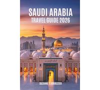 SAUDI ARABIA TRAVEL GUIDE 2026: A Journey Through the Wonders of the Middle Eastern Kingdom