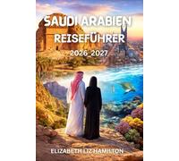 SAUDI-ARABIEN-REISEFÜHRER 2026-2027: Entdecken Sie Riad, Dschidda, Al-Ula und darüber hinaus mit Insider-Einblicken