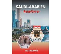SAUDI-ARABIEN REISEFÜHRER 2026: Alte Wüstenkönigreiche, moderne Megastädte, Rote Meeresriffe, heilige Stätten und kulturelle Wunder