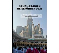 Saudi-Arabien Reiseführer 2026: Entdecken Sie berühmte Sehenswürdigkeiten, lokale Traditionen und Reisetipps. (2026 Travel Companion)