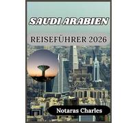 SAUDI ARABIEN REISEFÜHRER 2026: Kultur, Gesellschaft und Alltag in Saudi-Arabien verstehen - mit praktischen Einblicken