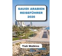 SAUDI ARABIEN REISEFÜHRER 2026: Zeitlose Städte, die Schönheit der Wüste und Reisetipps