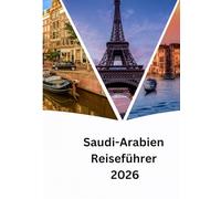 Saudi-Arabien Reisen Leitfaden 2026: Saudi-Arabien jenseits des Öls: Kultur, Natur und Vision 2030