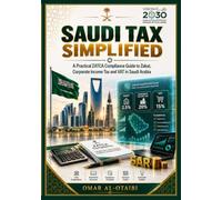 Saudi Tax Simplified: A Practical ZATCA Compliance Guide to Zakat, Corporate Income Tax and VAT in Saudi Arabia