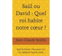 Saül ou David : Quel roi habite notre cœur ?: Saül et David : Pourquoi l’un fut rejeté et l’autre choisi