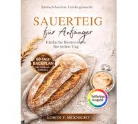 SAUERTEIG für Anfänger: Einfache selbstgebackene Brotrezepte