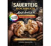 Sauerteig Kochbuch für Anfänger: Einfachen Schritt-für-Schritt Rezepte für handwerkliche Brote, knuspriges brot baken, köstliche Laibe, Brötchen, Pizza, Vollkorn einfachen rein natürlichen Zutaten