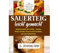 Sauerteig leicht gemacht: Natürlich backen wie ein Profi - einfache Rezepte für Brot, Pizza und süße Klassiker, auch ohne Vorkenntnisse