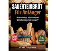 Sauerteigbrot für Anfänger: Meistern Sie die Kunst des selbstgemachten Sauerteigs mit dieser Schritt-für-Schritt-Anleitung. Rezepte, für die kein Sauerteig für Ihr erstes Brot benötigt wird