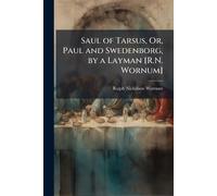 Saul of Tarsus, Or, Paul and Swedenborg, by a Layman [R.N. Wornum]