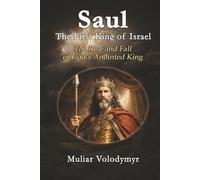 Saul: The First King of Israel: The Old Testament Account of the Rise and Fall of God’s Anointed King