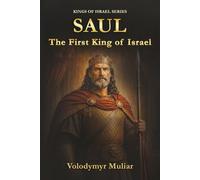 Saul: The First King of Israel: The Old Testament Account of the Rise and Fall of God’s Anointed King
