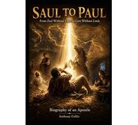 SAUL TO PAUL: From Zeal Without Light to Love Without Limit: Biography of an Apostle