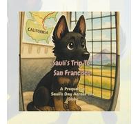 Sauli's Trip To San Francisco: A Prequel To Sauli's Day Across The Globe: 2 (The Adventures of Sauli The Rescue Pup - A Tale of Paws, Planes & Places)