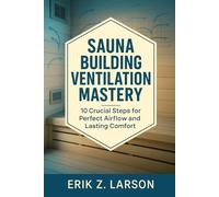 Sauna Building Ventilation Mastery: 10 Crucial Steps for Perfect Airflow & Lasting Comfort (Sauna Building Guides)