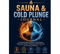 Sauna & Cold Plunge Journal: A Contrast Therapy Log Book to Track Sessions, Temperature, Duration, Breathing, Mood & Recovery for Fire and Ice Wellness