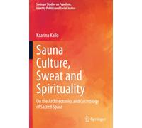 Sauna Culture, Sweat and Spirituality: On the Architectonics and Cosmology of Sacred Space (Springer Studies on Populism, Identity Politics and Social Justice)